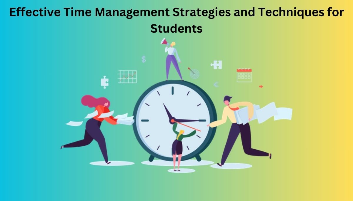 Effective Time Management Strategies and Techniques for Students