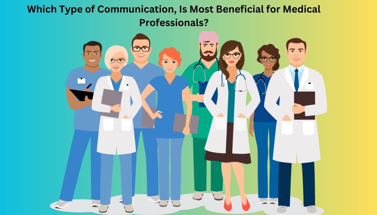 Which Type of Communication, Is Most Beneficial for Medical Professionals?